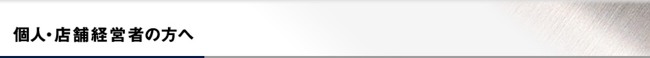 個人・店舗経営者の方へ
